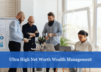 Ultra High Net Worth Wealth Management | A Detailed Guide