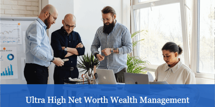 Ultra High Net Worth Wealth Management | A Detailed Guide